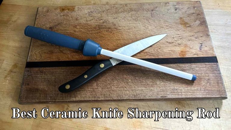 Best Ceramic Knife Sharpening Rod for Precision and Durability